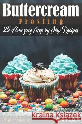 Buttercream Frosting: 25 Amazing Step by Step Recipes Maria Sobinina 9781980655961 Independently Published - książka