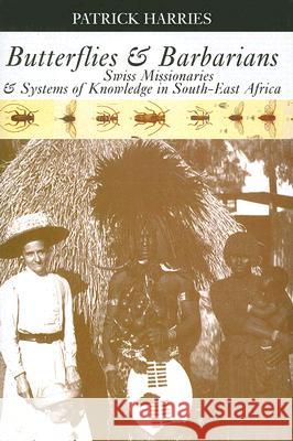 Butterflies & Barbarians: Swiss Missionaries and Systems of Knowledge in South-East Africa Patrick Harries 9780821417768 Ohio University Press - książka