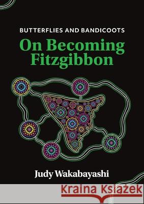 Butterflies and Bandicoots: On Becoming Fitzgibbon Judy Wakabayashi 9781764173506 Judy Wakabayashi - książka
