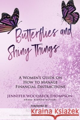 Butterflies and Shiny Things: A Women's Guide On How To Manage Financial Distractions Moore, Robert J., Thompson, Jennifer Woodbeck 9798691489044 Independently Published - książka
