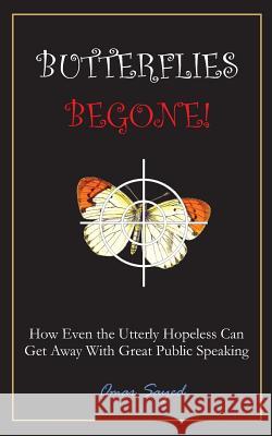 Butterflies Begone!: How Even the Utterly Hopeless Can Get Away With Great Public Speaking Omar Sayed 9781071375419 Independently Published - książka