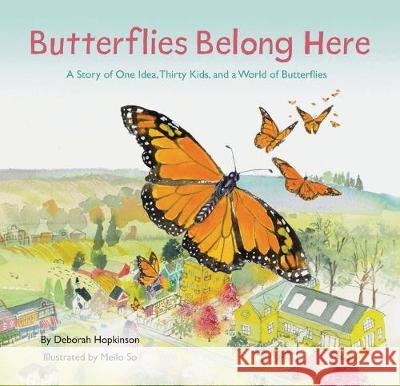 Butterflies Belong Here: A Story of One Idea, Thirty Kids, and a World of Butterflies Deborah Hopkinson Meilo So 9781452176802 Chronicle Books - książka