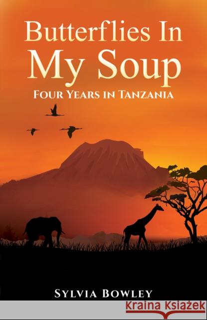 Butterflies in My Soup: Four Years in Tanzania Sylvia Bowley 9781398460867 Austin Macauley Publishers - książka