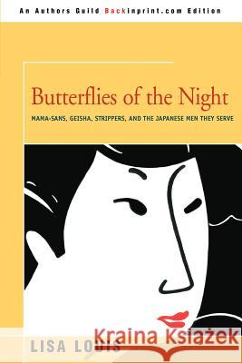 Butterflies of the Night: Mama-sans, Geisha, Strippers, and the Japanese Men They Serve Louis, Lisa 9780595326037 Backinprint.com - książka