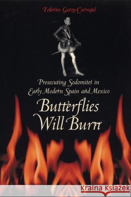 Butterflies Will Burn: Prosecuting Sodomites in Early Modern Spain and Mexico Garza Carvajal, Federico 9780292702219 University of Texas Press - książka