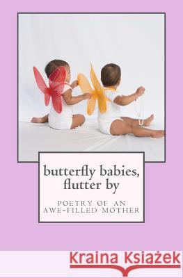 butterfly babies, flutter by: poetry of an awe-filled mother Valloor, Linda Kay 9781466286832 Createspace Independent Publishing Platform - książka