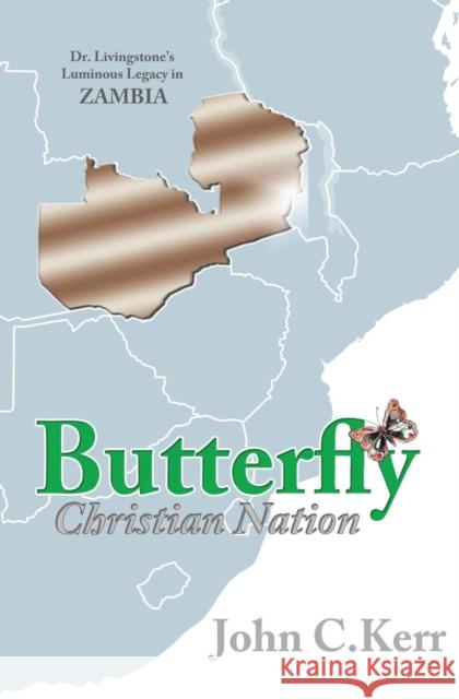 Butterfly Christian Nation: Dr. Livingstone's Luminous Legacy in Zambia John C Kerr 9781460009420 Essence Publishing (Canada) - książka