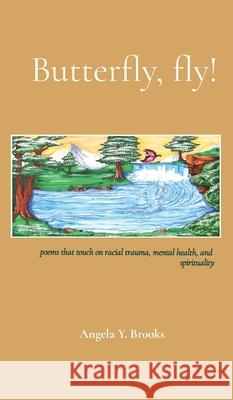 Butterfly, fly!: poems that touch on racial trauma, mental health, and spirituality Angela Y. Brooks 9781736326107 Angela Y Brooks - książka