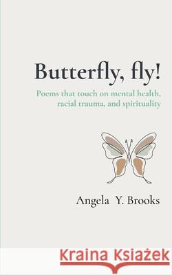Butterfly, fly!: Poems that touch on racial trauma, mental health, and spirituality. Angela Y. Brooks 9781736326121 Itm Creative Solutions - książka