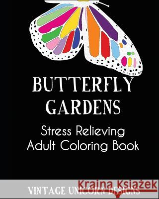 Butterfly Garden: A Stress Relieving Adult Coloring Book Filled with Butterflies and Flower Patterns: Stress Relieving Coloring Book For Designs, Vintage Unicorn 9781522762409 Createspace Independent Publishing Platform - książka