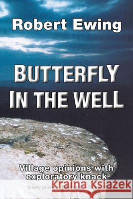 Butterfly in the Well: Village Opinions with Exploratory Knack Robert Ewing 9781546291138 Authorhouse UK - książka