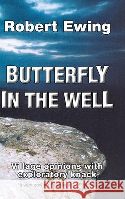 Butterfly in the Well: Village Opinions with Exploratory Knack Robert Ewing 9781546291145 Authorhouse UK - książka