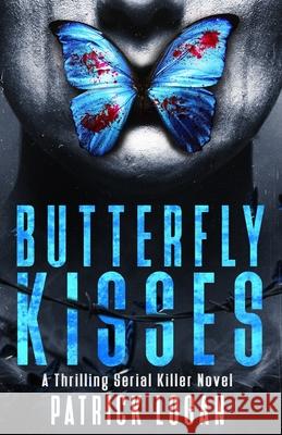 Butterfly Kisses: A Thrilling Serial Killer Novel Patrick Logan 9781548663834 Createspace Independent Publishing Platform - książka