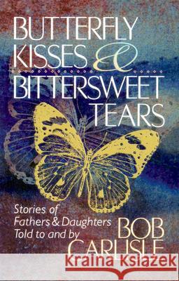 Butterfly Kisses and Bittersweet Tears Bob Carlisle 9780849990762 W Publishing Group - książka