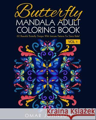 Butterfly Mandala Adult Coloring Book Vol 1: 60 Beautiful Butterfly Designs Wiith Intricate Patterns For Stress Relief Johnson, Omar 9781517763374 Createspace - książka