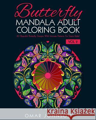 Butterfly Mandala Adult Coloring Book Vol 2: 60 Beautiful Butterfly Designs With Intricate Patterns For Stress Relief Johnson, Omar 9781518604072 Createspace - książka