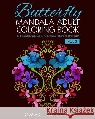 Butterfly Mandala Adult Coloring Book Vol 3: 60 Beautiful Butterfly Designs With Intricate Patterns For Stress Relief Johnson, Omar 9781518791642 Createspace - książka