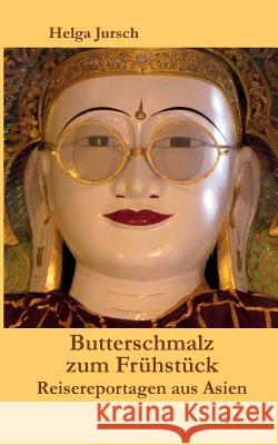 Butterschmalz zum Frühstück: Reisereportagen aus Asien Jursch, Helga 9783734759475 Books on Demand - książka