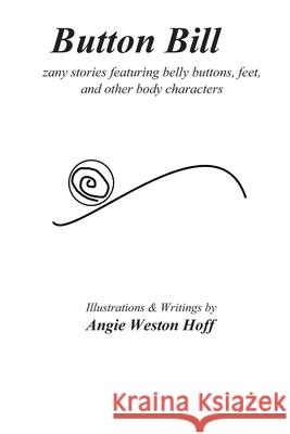 Button Bill: zany stories featuring belly buttons, feet, and other body characters Angie Weston Hoff 9781545035603 Createspace Independent Publishing Platform - książka