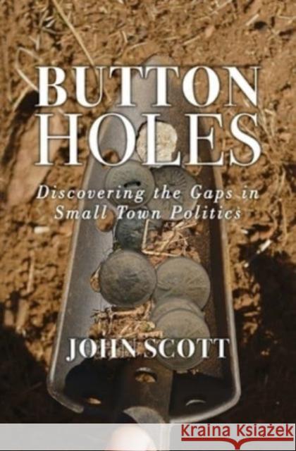 Button Holes: Discovering the Gaps in Small Town Politics John Scott 9781460013212 Epic Press - książka