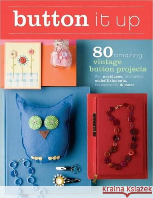 Button It Up: 80 Amazing Vintage Button Projects for Necklaces, Bracelets, Embellishments, Housewares, and More Susan Beal 9781600850738 Taunton Press - książka