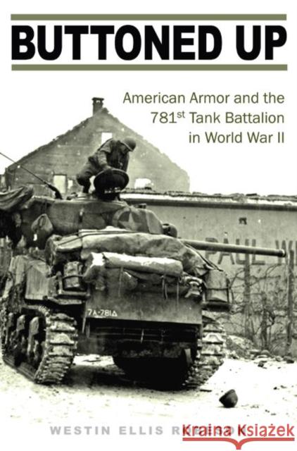 Buttoned Up: American Armor and the 781st Tank Battalion in World War II Westin Ellis Robeson 9781623495664 Texas A&M University Press - książka