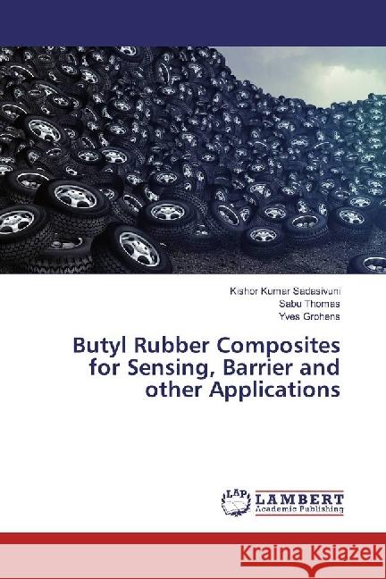 Butyl Rubber Composites for Sensing, Barrier and other Applications Sadasivuni, Kishor Kumar; Thomas, Sabu; Grohens, Yves 9783659924538 LAP Lambert Academic Publishing - książka