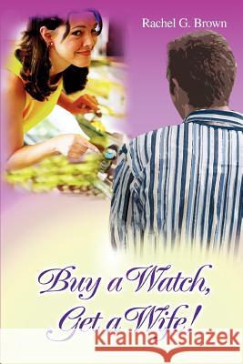 Buy a Watch, Get a Wife! Rachel G. Brown 9780595383610 iUniverse - książka