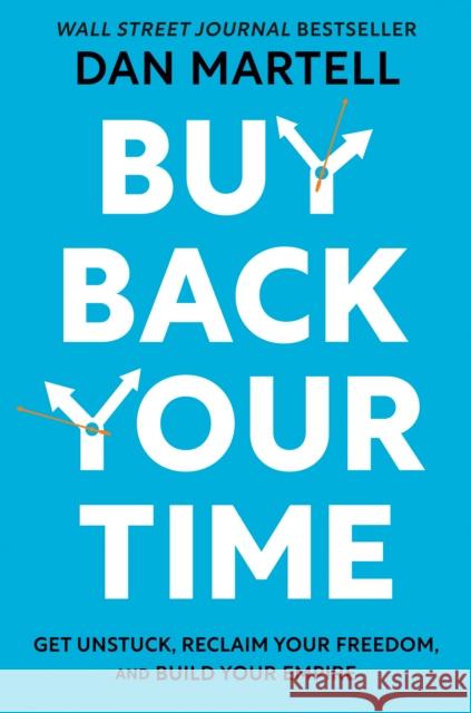 Buy Back Your Time: Get Unstuck, Reclaim Your Freedom, and Build Your Empire Martell, Dan 9780593422977 Penguin Putnam Inc - książka