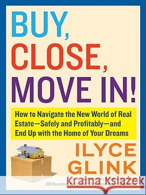 Buy, Close, Move In!: How to Navigate the New World of Real Estate--Safely and Profitably--And End Up with the Home of Your Dreams Ilyce Glink 9780061944871 Harper Paperbacks - książka