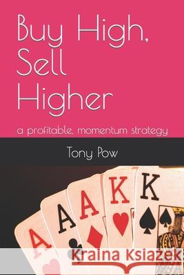 Buy High, Sell Higher: a profitable, momentum strategy Tony Pow 9781514852996 Createspace Independent Publishing Platform - książka