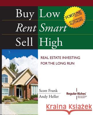 Buy Low, Rent Smart, Sell High: Real Estate Investing for the Long Run Andy Heller Scott Frank 9780615702537 Regular Riches, LCC - książka