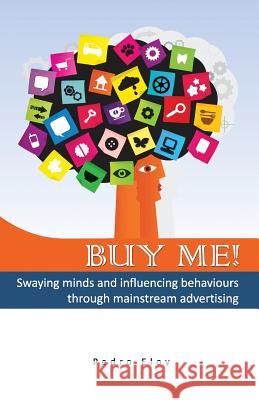 Buy Me! Swaying Minds And Influencing Behaviours Through Mainstream Advertising Eloy, Pedro 9781463572921 Createspace - książka