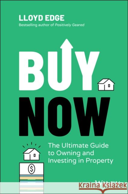 Buy Now: The Ultimate Guide to Owning and Investing in Property Edge, Lloyd 9780730395232 John Wiley & Sons Australia Ltd - książka