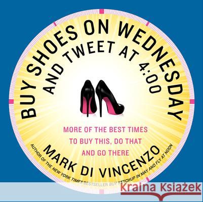 Buy Shoes on Wednesday and Tweet at 4: 00 Di Vincenzo, Mark 9780062117700 William Morrow & Company - książka