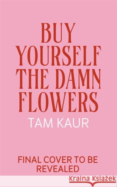 Buy Yourself the Damn Flowers: The self-love guide to growing, healing and learning to put yourself first Tam Kaur 9781785121746 Bonnier Books Ltd - książka