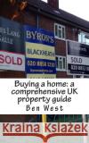 Buying a home: a comprehensive UK property guide West, Ben 9781500407735 Createspace