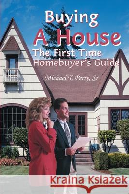 Buying a House: The First Time Homebuyer's Guide Perry, Michael T., Sr. 9780595123230 Writer's Showcase Press - książka