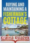 Buying and Maintaining a Fishermans Cottage James G. Whitelaw 9781914590023 Swackie Ltd