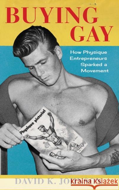 Buying Gay: How Physique Entrepreneurs Sparked a Movement David K. Johnson 9780231189101 Columbia University Press - książka
