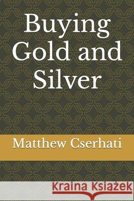 Buying Gold and Silver Matthew Cserhati 9781727693720 Createspace Independent Publishing Platform - książka