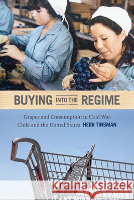 Buying into the Regime: Grapes and Consumption in Cold War Chile and the United States Tinsman, Heidi 9780822355359 Duke University Press - książka