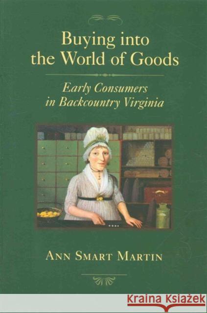 Buying Into the World of Goods: Early Consumers in Backcountry Virginia Martin, Ann Smart 9780801898266 Not Avail - książka