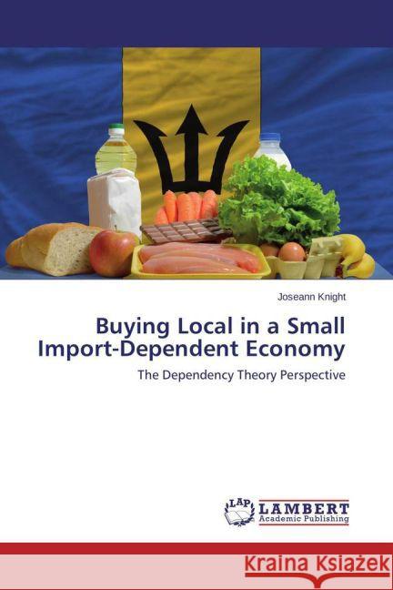 Buying Local in a Small Import-Dependent Economy : The Dependency Theory Perspective Knight, Joseann 9783659450112 LAP Lambert Academic Publishing - książka