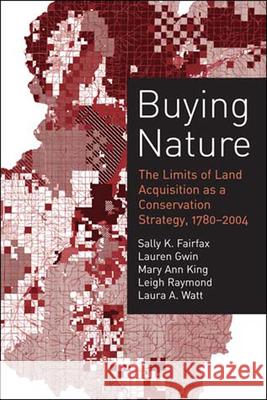Buying Nature: The Limits of Land Acquisition as a Conservation Strategy, 1780-2004 Sally K. Fairfax Lauren Gwin Mary Ann King 9780262562102 MIT Press - książka