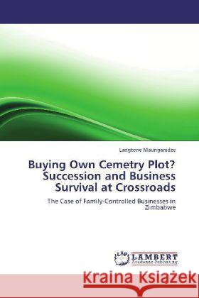 Buying Own Cemetry Plot? Succession and Business Survival at Crossroads : The Case of Family-Controlled Businesses in Zimbabwe Maunganidze, Langtone 9783847306702 LAP Lambert Academic Publishing - książka