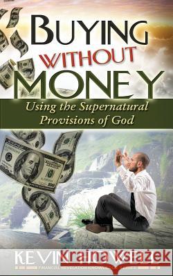 Buying Without Money: Using the Supernatural Provisions of God Kevin Howell Elijah Blyde 9781508451808 Createspace - książka