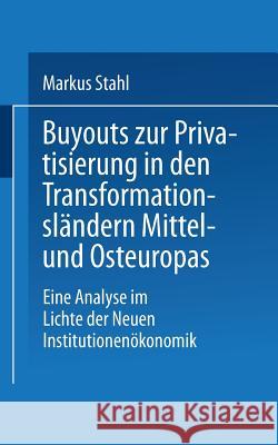 Buyouts Zur Privatisierung in Den Transformationsländern Mittel- Und Osteuropas: Eine Analyse Im Lichte Der Neuen Institutionenökonomik Stahl, Markus 9783824462018 Springer - książka
