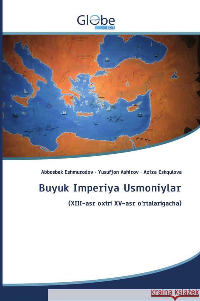 Buyuk Imperiya Usmoniylar Eshmurodov, Abbosbek, Ashirov, Yusufjon, Eshqulova, Aziza 9786206797623 GlobeEdit - książka