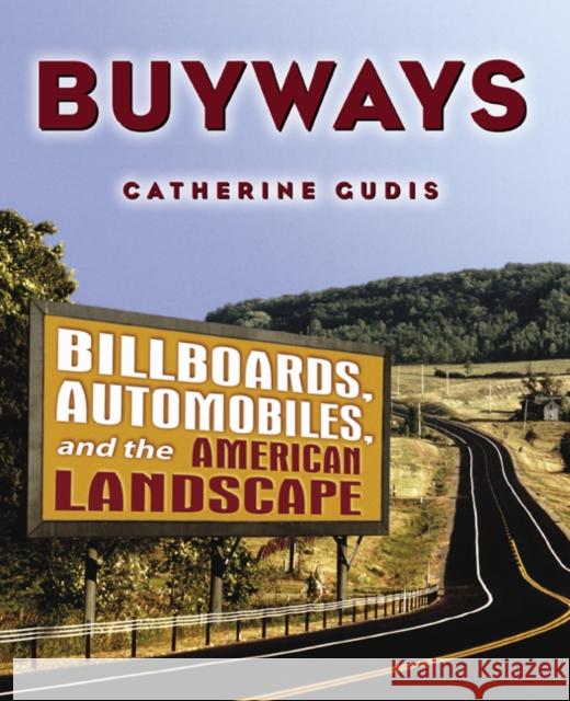 Buyways : Billboards, Automobiles, and the American Landscape Catherine Gudis 9780415934558 Routledge - książka